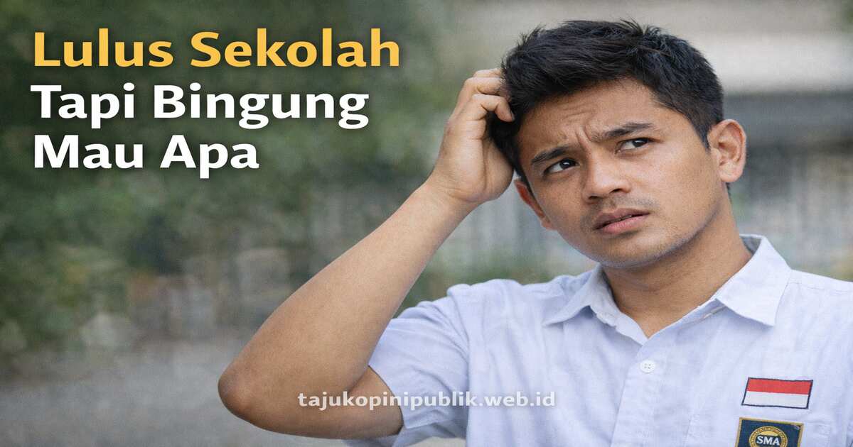Lulus Sekolah Tapi Bingung Mau Ngapain